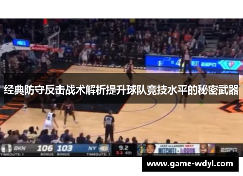 经典防守反击战术解析提升球队竞技水平的秘密武器