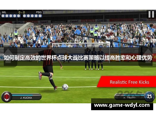 如何制定高效的世界杯点球大战比赛策略以提高胜率和心理优势